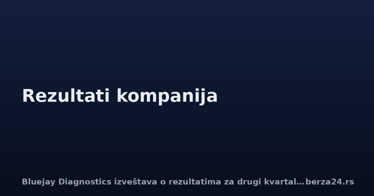 Bluejay Diagnostics izveštava o rezultatima za drugi kvartal 2026.