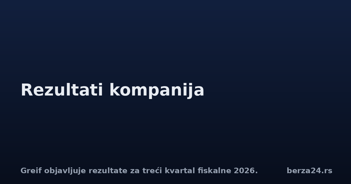 Greif objavljuje rezultate za treći kvartal fiskalne 2026.