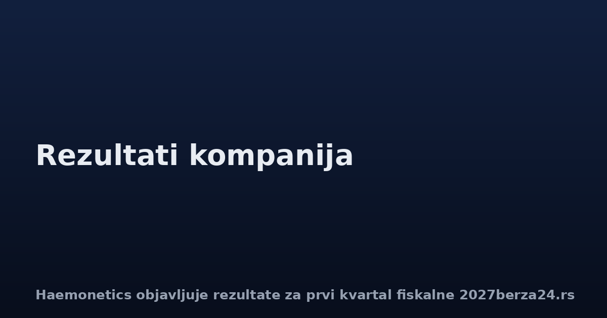 Haemonetics objavljuje rezultate za prvi kvartal fiskalne 2027.