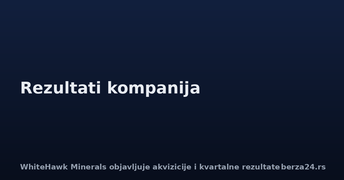 WhiteHawk Minerals objavljuje akvizicije i kvartalne rezultate